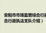 安阳市市场监管综合行政执法支队（关于安阳市市场监管综合行政执法支队介绍）