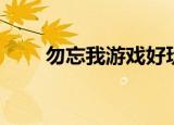 勿忘我游戏好玩吗（勿忘我好玩吗）
