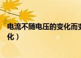 电流不随电压的变化而变化英语（电流不随电压的变化而变化）