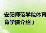 安阳师范学院体育学院（关于安阳师范学院体育学院介绍）