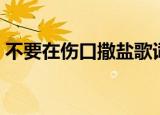 不要在伤口撒盐歌词（别在伤口上撒盐歌词）