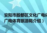 安阳市殷都区文化广电体育旅游局（关于安阳市殷都区文化广电体育旅游局介绍）