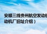 安顺三线贵州航空发动机厂旧址（关于安顺三线贵州航空发动机厂旧址介绍）