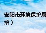 安阳市环境保护局（关于安阳市环境保护局介绍）