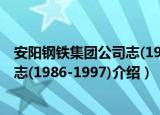 安阳钢铁集团公司志(1986-1997)（关于安阳钢铁集团公司志(1986-1997)介绍）