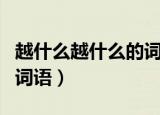 越什么越什么的词语有哪些（越什么越什么的词语）