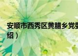 安顺市西秀区黄腊乡党委（关于安顺市西秀区黄腊乡党委介绍）