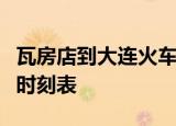 瓦房店到大连火车时刻表大连到瓦房店的火车时刻表