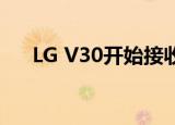  LG V30开始接收Android 9.0 Pie更新