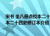 宋书 全八册点校本二十四史修订本（关于宋书 全八册点校本二十四史修订本介绍）