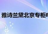 雅诗兰黛北京专柜电话（雅诗兰黛北京专柜）