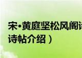 宋·黄庭坚松风阁诗帖（关于宋·黄庭坚松风阁诗帖介绍）