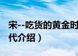 宋--吃货的黄金时代（关于宋--吃货的黄金时代介绍）