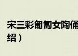 宋三彩匍匐女陶俑（关于宋三彩匍匐女陶俑介绍）