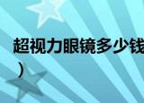 超视力眼镜多少钱一副（超视力老花镜多少钱）
