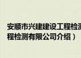 安顺市兴建建设工程检测有限公司（关于安顺市兴建建设工程检测有限公司介绍）