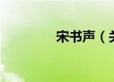 宋书声（关于宋书声介绍）