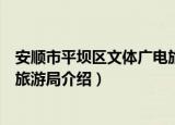 安顺市平坝区文体广电旅游局（关于安顺市平坝区文体广电旅游局介绍）
