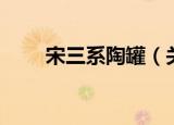 宋三系陶罐（关于宋三系陶罐介绍）