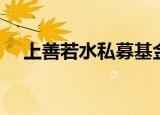 上善若水私募基金（上善若水股票论坛）