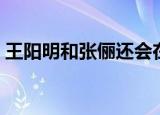 王阳明和张俪还会在一起吗（王阳明和张俪）