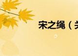 宋之绳（关于宋之绳介绍）
