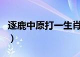 逐鹿中原打一生肖打数字（逐鹿中原打一生肖）