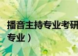 播音主持专业考研可以考哪些专业（播音主持专业）