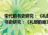 宋代韵书史研究：《礼部韵略》系韵书源流考（关于宋代韵书史研究：《礼部韵略》系韵书源流考介绍）