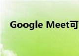 Google Meet可能会取代Duo以抵御Zoom 