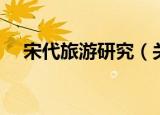 宋代旅游研究（关于宋代旅游研究介绍）