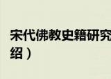 宋代佛教史籍研究（关于宋代佛教史籍研究介绍）