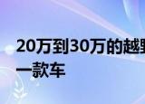 20万到30万的越野车,安全性能比较好的是哪一款车