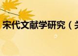 宋代文献学研究（关于宋代文献学研究介绍）