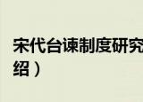宋代台谏制度研究（关于宋代台谏制度研究介绍）