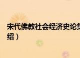 宋代佛教社会经济史论集（关于宋代佛教社会经济史论集介绍）