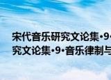 宋代音乐研究文论集·9·音乐律制与乐调（关于宋代音乐研究文论集·9·音乐律制与乐调介绍）
