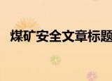 煤矿安全文章标题吸引人（煤矿安全文章）