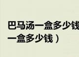 巴马汤一盒多少钱?泡脚用处怎么样?（巴马汤一盒多少钱）