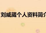 刘威葳个人资料简介 剧照（刘威葳个人资料）