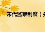 宋代监察制度（关于宋代监察制度介绍）