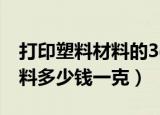 打印塑料材料的3d打印机多少钱（3d打印塑料多少钱一克）