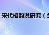 宋代格韵说研究（关于宋代格韵说研究介绍）