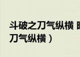 斗破之刀气纵横 晴天下的游鱼 小说（斗破之刀气纵横）