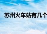 苏州火车站有几个门（苏州火车站有几个）