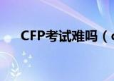 CFP考试难吗（cfp考试难度和通过率）