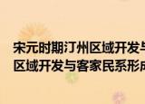 宋元时期汀州区域开发与客家民系形成（关于宋元时期汀州区域开发与客家民系形成介绍）