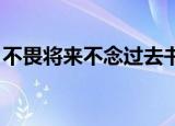 不畏将来不念过去书籍（不畏将来 不念过去）