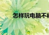 怎样玩电脑不被发现（怎样玩电脑）