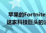  苹果的Fortnite禁令启动了Epic Games对这家科技巨头的法律诉讼